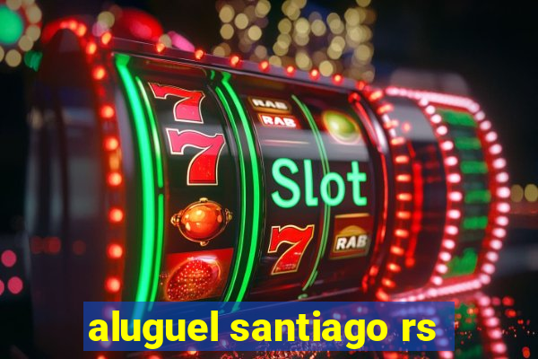 aluguel santiago rs